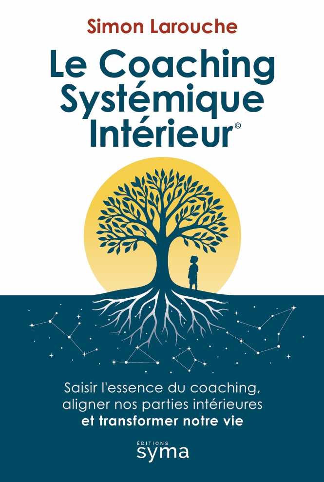Le Coaching Systémique Intérieur : Saisir l'essence du coaching, aligner nos parties intérieures et transformer notre vie